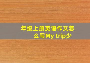 年级上册英语作文怎么写My trip少